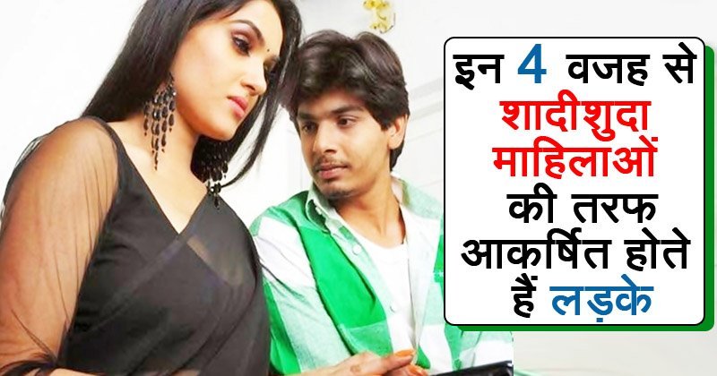ये हैं वो​​ 4 कारण, जिसके चलते पुरुष शादीशुदा महिलायों की ओर अधिक आकर्षित होते हैं